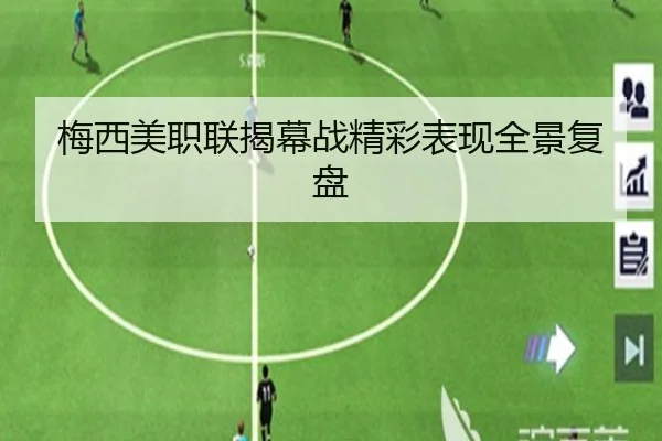 梅西美职联揭幕战精彩表现全景复盘